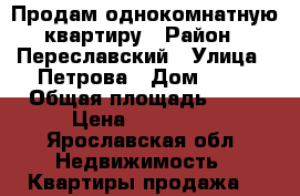 Продам однокомнатную квартиру › Район ­ Переславский › Улица ­ Петрова › Дом ­ 28 › Общая площадь ­ 31 › Цена ­ 400 000 - Ярославская обл. Недвижимость » Квартиры продажа   